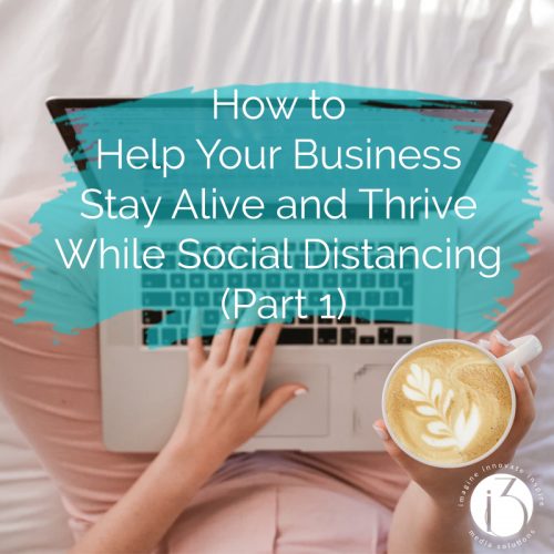 how to help your business stay alive and thrive while social distancing part 1